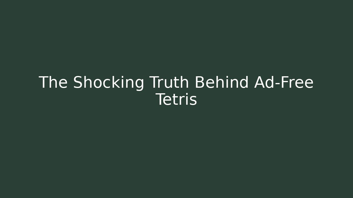 The Shocking Truth Behind Ad-Free Tetris