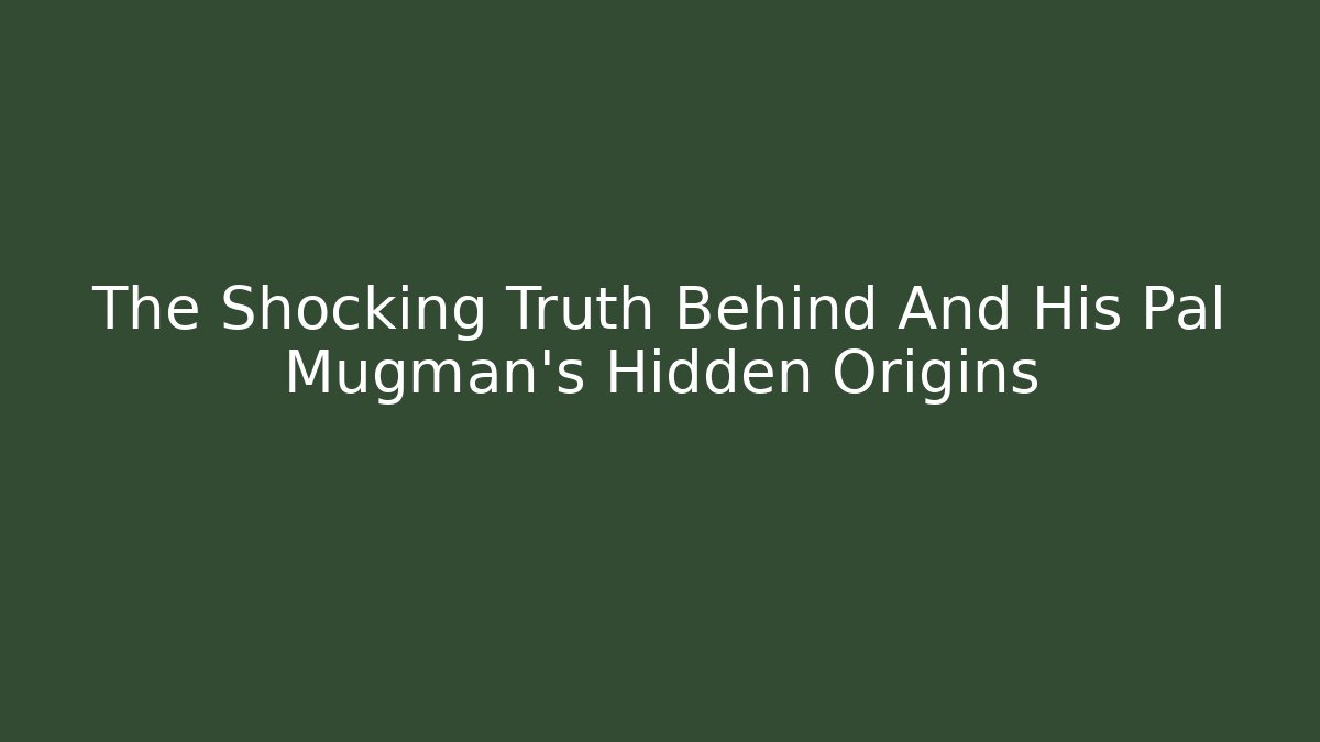 The Shocking Truth Behind And His Pal Mugman's Hidden Origins