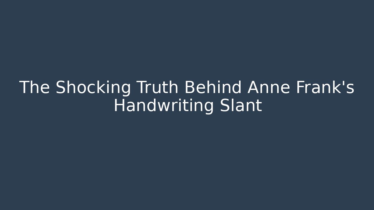 The Shocking Truth Behind Anne Frank's Handwriting Slant