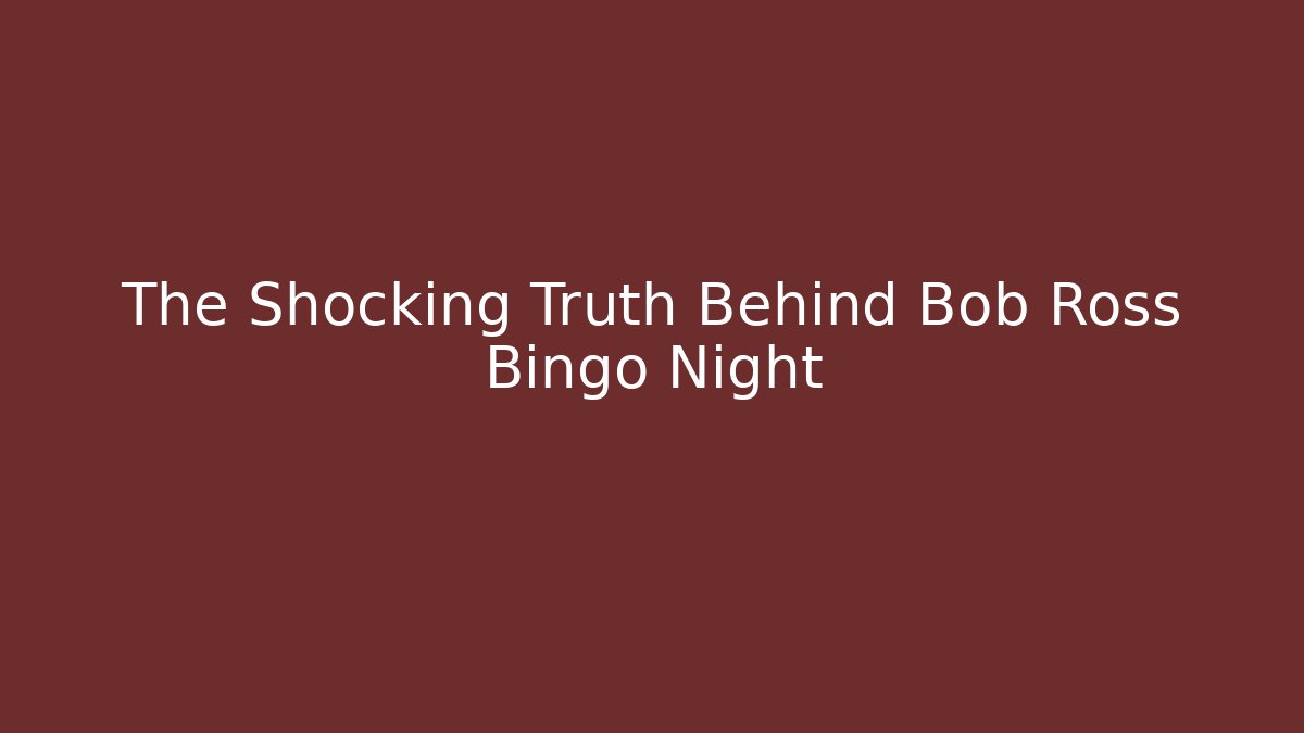 The Shocking Truth Behind Bob Ross Bingo Night