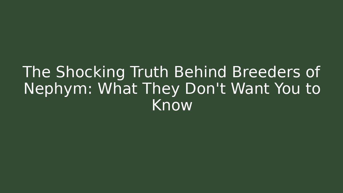The Shocking Truth Behind Breeders of Nephym: What They Don’t Want You to Know