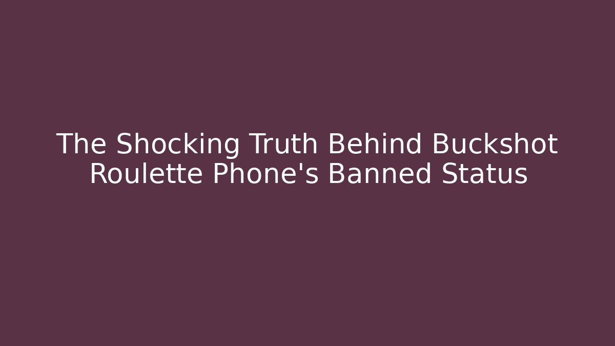 The Shocking Truth Behind Buckshot Roulette Phone's Banned Status