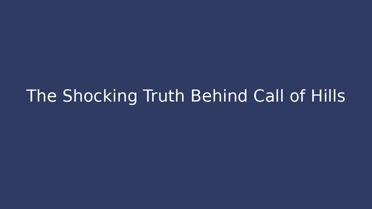 The Shocking Truth Behind Call of Hills