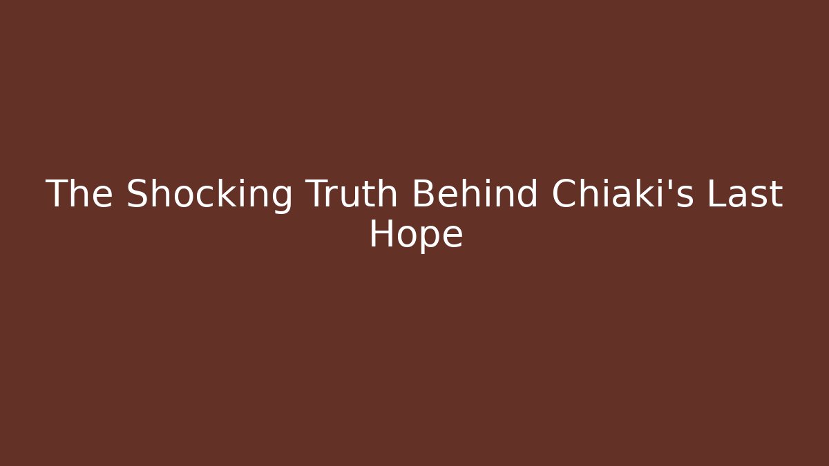 The Shocking Truth Behind Chiaki's Last Hope