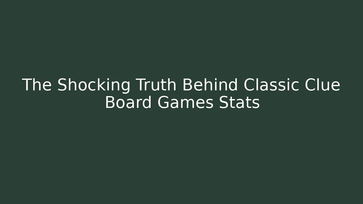 The Shocking Truth Behind Classic Clue Board Games Stats