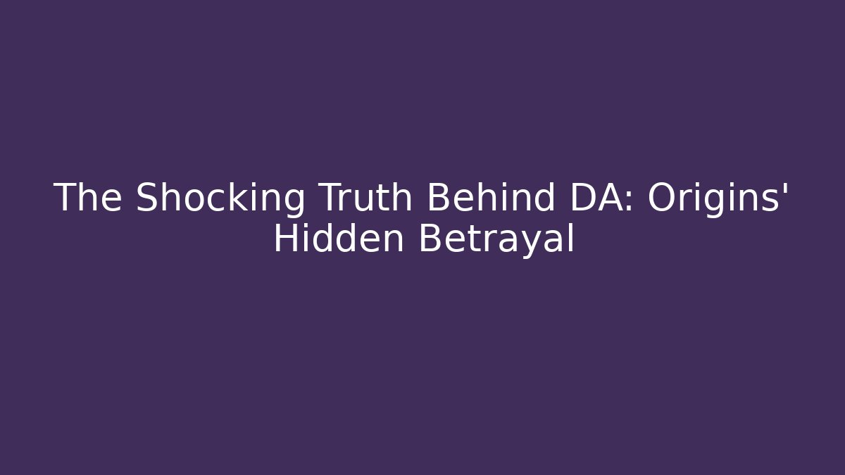 The Shocking Truth Behind DA: Origins' Hidden Betrayal