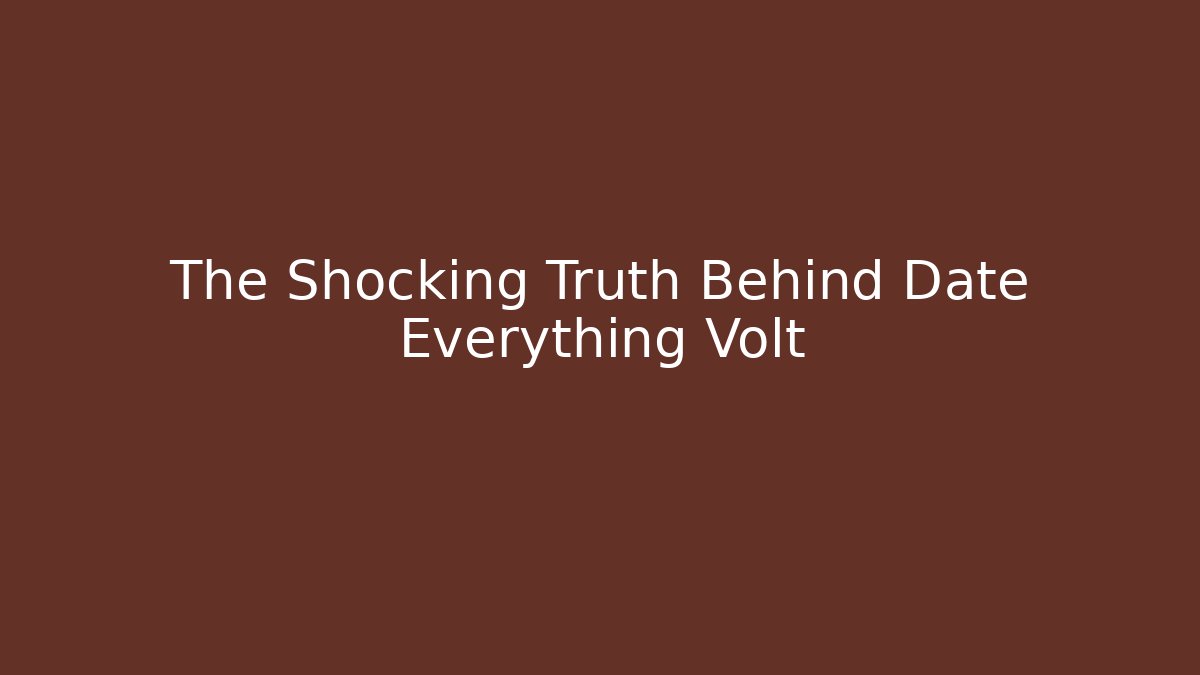 The Shocking Truth Behind Date Everything Volt