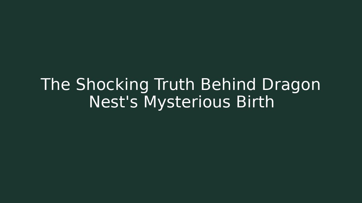 The Shocking Truth Behind Dragon Nest’s Mysterious Birth - Celivion
