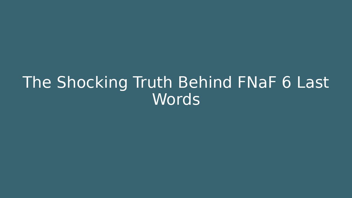 The Shocking Truth Behind FNaF 6 Last Words - Celivion
