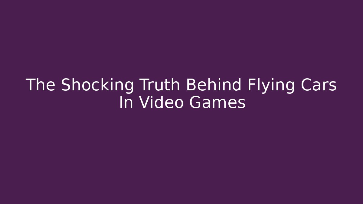 The Shocking Truth Behind Flying Cars In Video Games