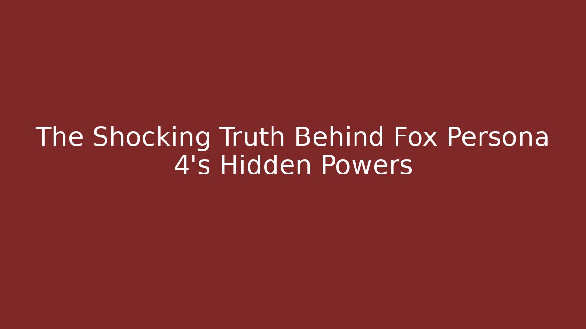 The Shocking Truth Behind Fox Persona 4’s Hidden Powers - Celivion