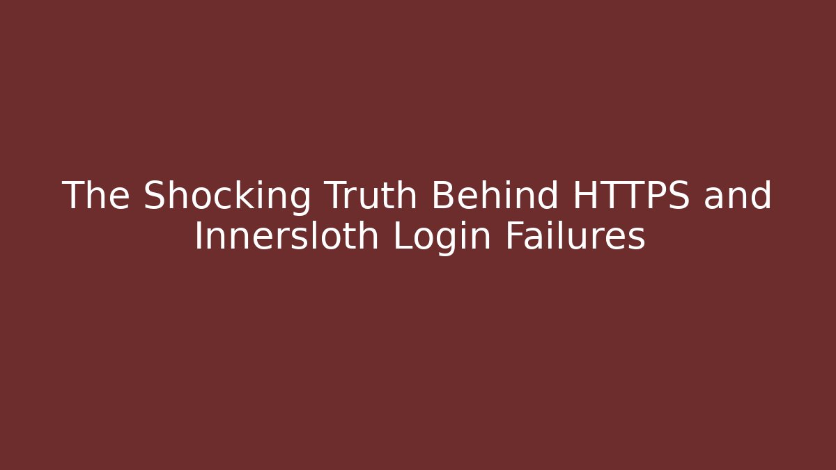 The Shocking Truth Behind HTTPS and Innersloth Login Failures