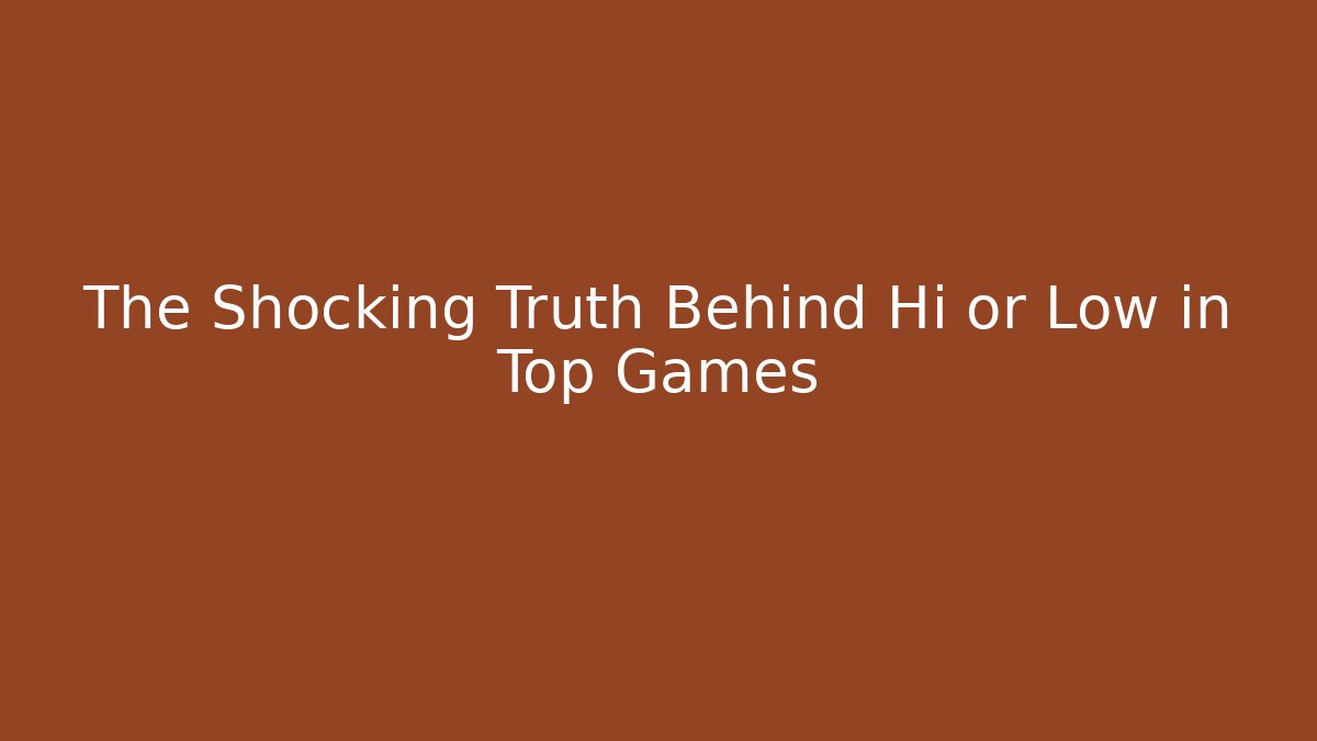 The Shocking Truth Behind Hi or Low in Top Games