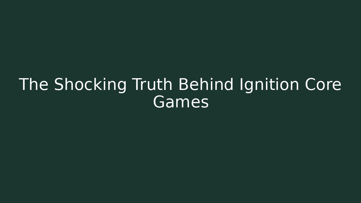The Shocking Truth Behind Ignition Core Games