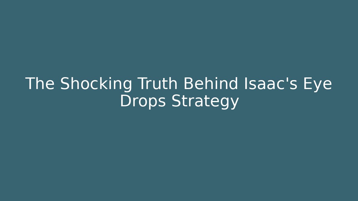 The Shocking Truth Behind Isaac's Eye Drops Strategy
