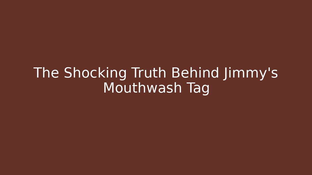 The Shocking Truth Behind Jimmy's Mouthwash Tag