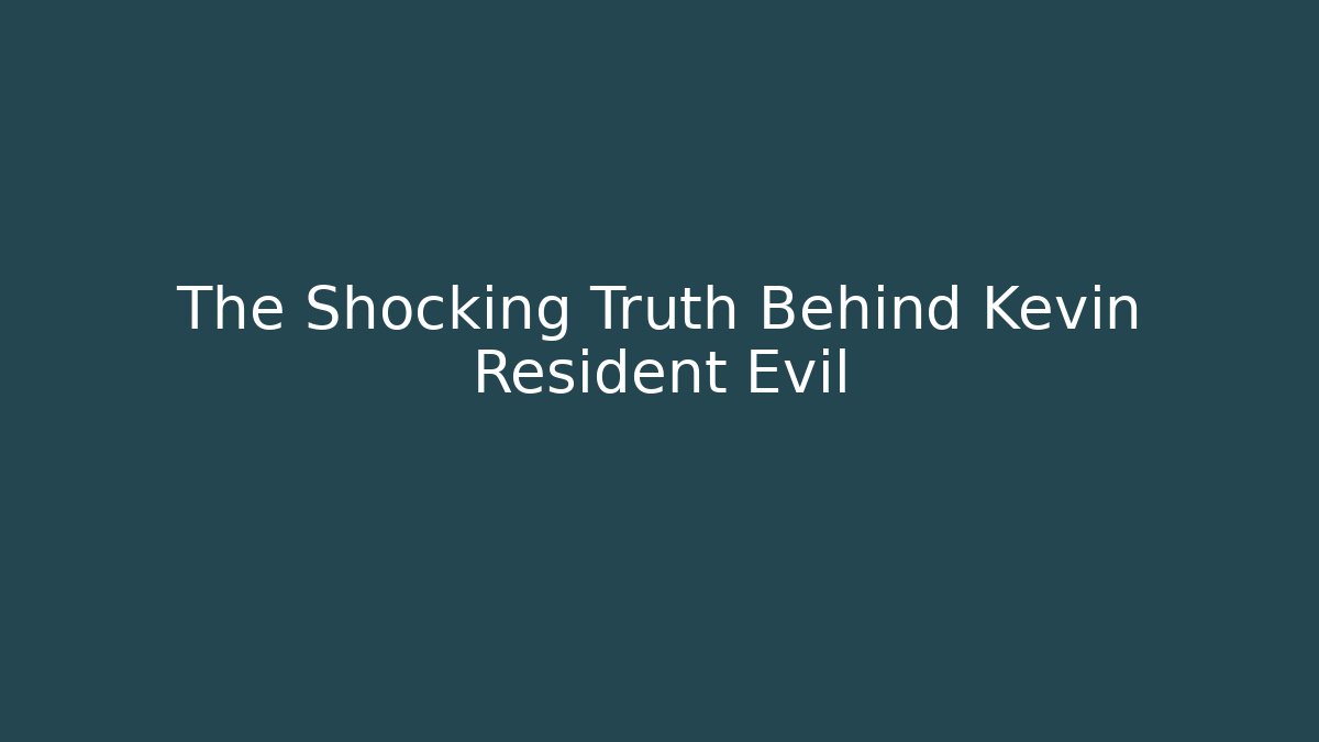 The Shocking Truth Behind Kevin Resident Evil