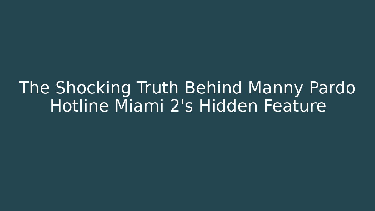 The Shocking Truth Behind Manny Pardo Hotline Miami 2’s Hidden Feature