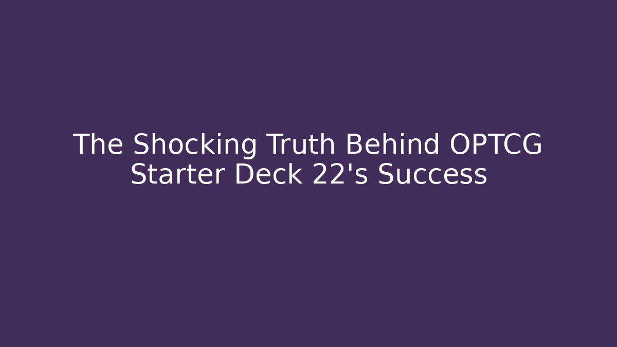 The Shocking Truth Behind OPTCG Starter Deck 22's Success - Celivion