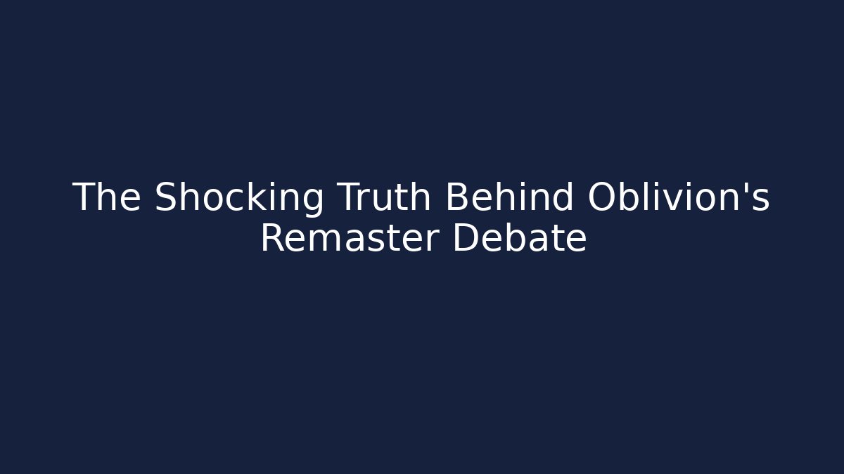 The Shocking Truth Behind Oblivion's Remaster Debate - Celivion