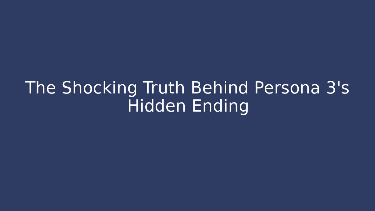 The Shocking Truth Behind Persona 3’s Hidden Ending - Celivion