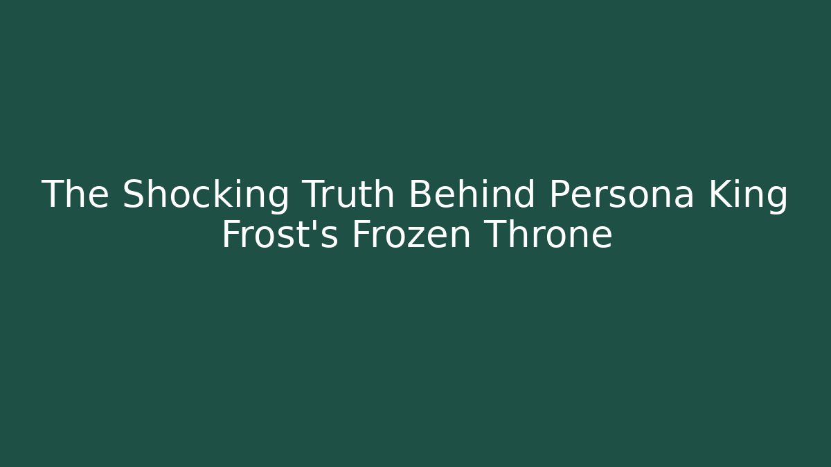 The Shocking Truth Behind Persona King Frost's Frozen Throne