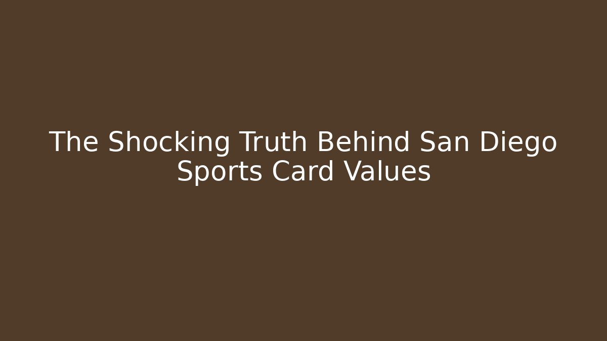 The Shocking Truth Behind San Diego Sports Card Values