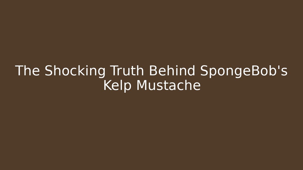 The Shocking Truth Behind SpongeBob's Kelp Mustache