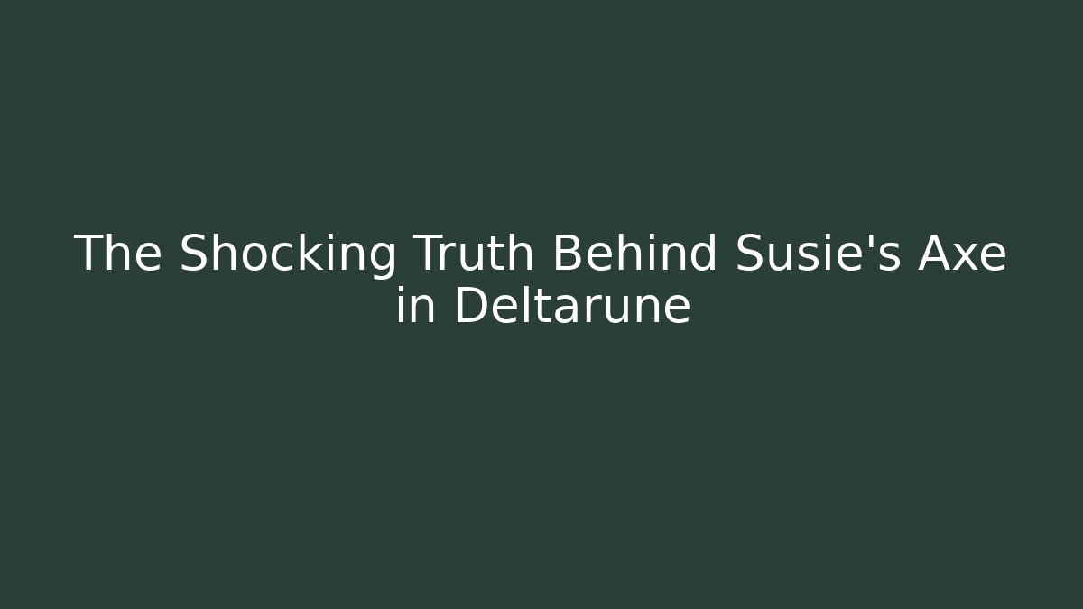 The Shocking Truth Behind Susie's Axe in Deltarune