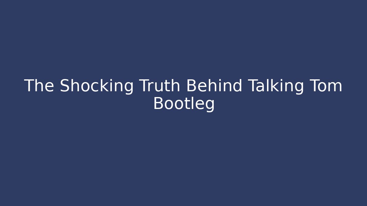 The Shocking Truth Behind Talking Tom Bootleg - Celivion