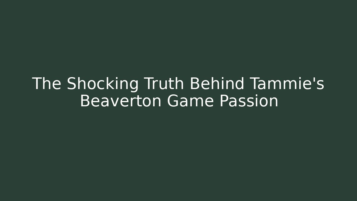 The Shocking Truth Behind Tammie's Beaverton Game Passion