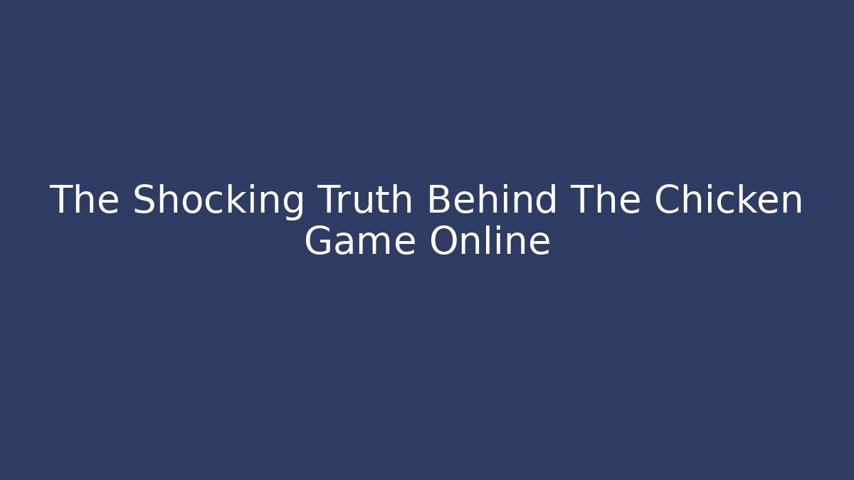 The Shocking Truth Behind The Chicken Game Online