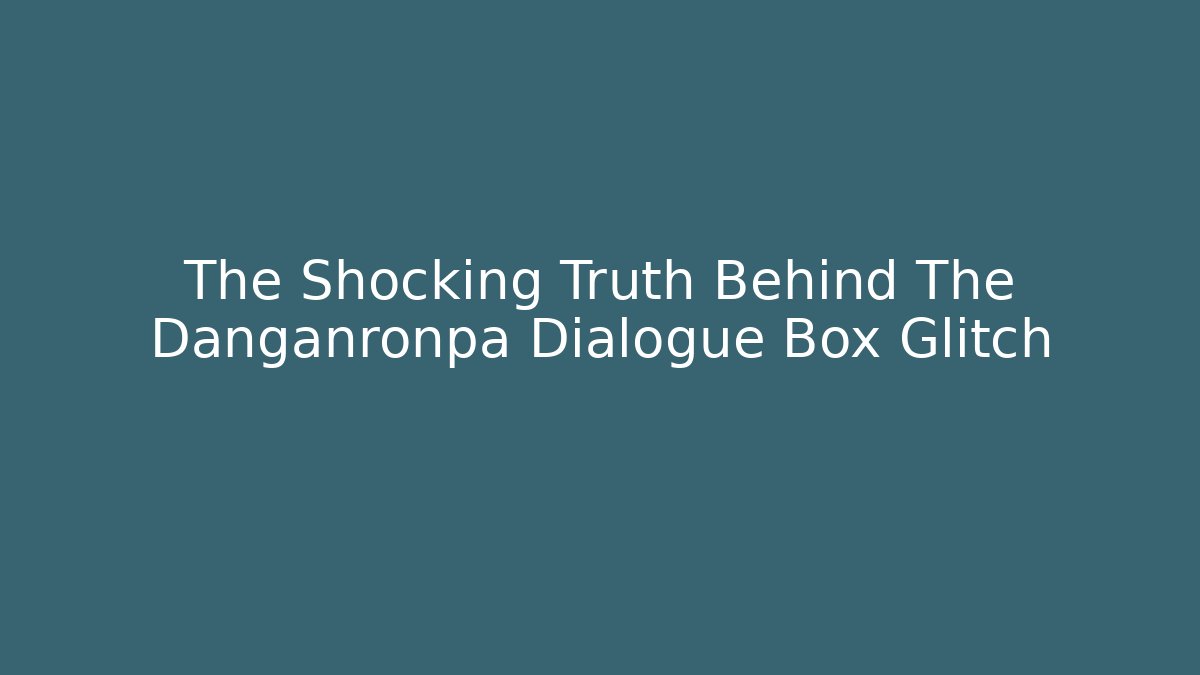 The Shocking Truth Behind The Danganronpa Dialogue Box Glitch