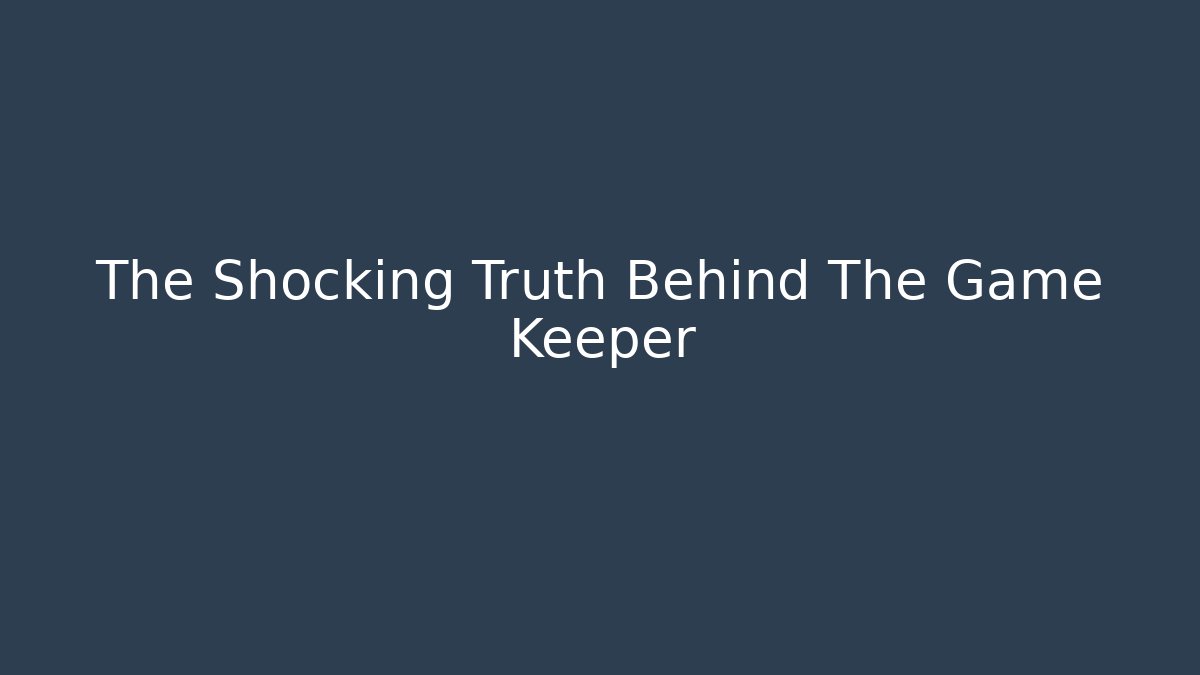 The Shocking Truth Behind The Game Keeper