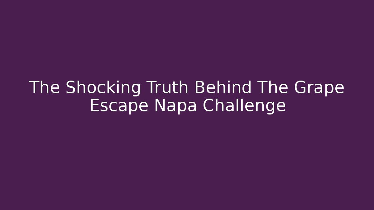The Shocking Truth Behind The Grape Escape Napa Challenge