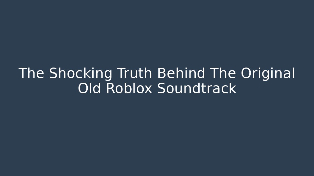 The Shocking Truth Behind The Original Old Roblox Soundtrack