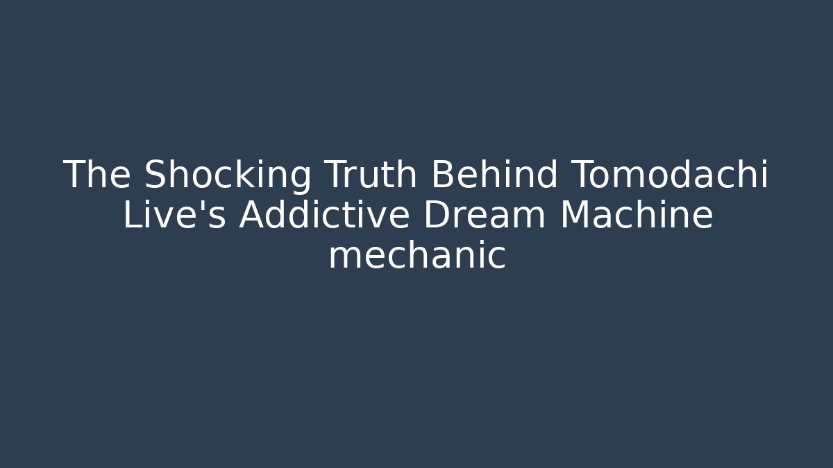 The Shocking Truth Behind Tomodachi Live's Addictive Dream Machine mechanic - Celivion