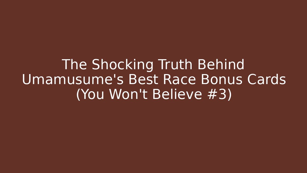 The Shocking Truth Behind Umamusume’s Best Race Bonus Cards (You Won’t Believe #3)