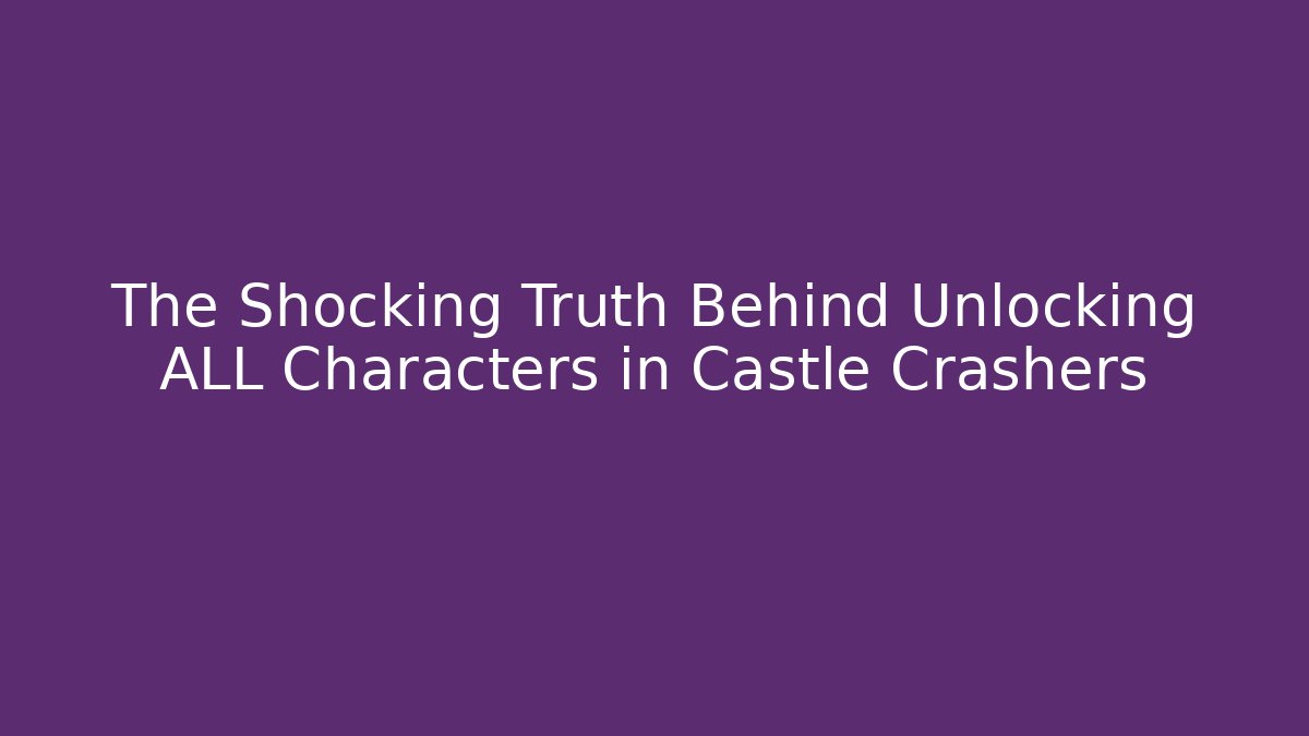 The Shocking Truth Behind Unlocking ALL Characters in Castle Crashers