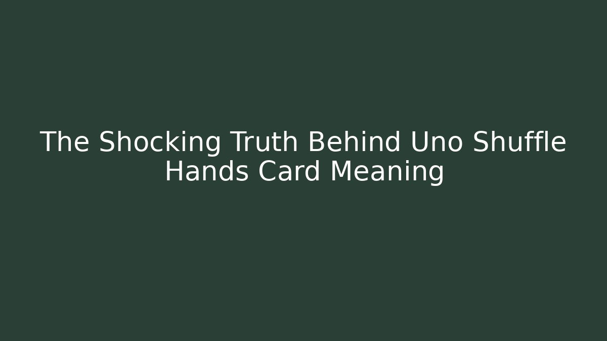 The Shocking Truth Behind Uno Shuffle Hands Card Meaning