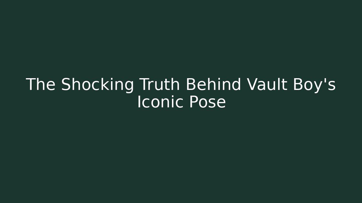The Shocking Truth Behind Vault Boy's Iconic Pose
