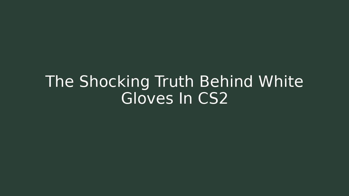 The Shocking Truth Behind White Gloves In CS2