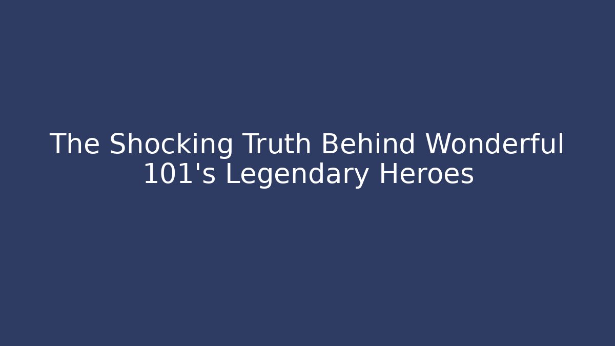 The Shocking Truth Behind Wonderful 101's Legendary Heroes