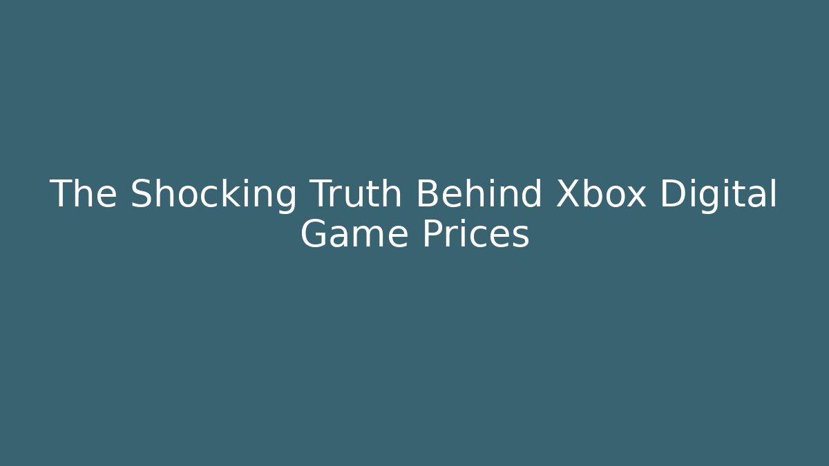 The Shocking Truth Behind Xbox Digital Game Prices