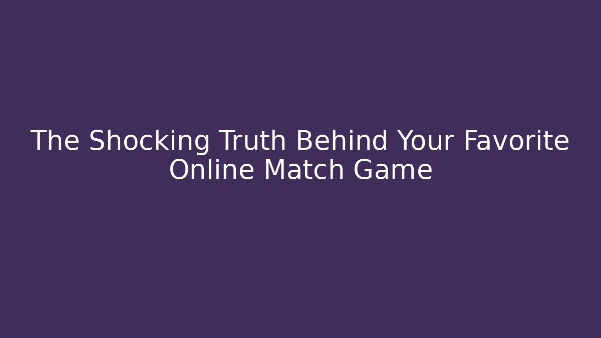 The Shocking Truth Behind Your Favorite Online Match Game
