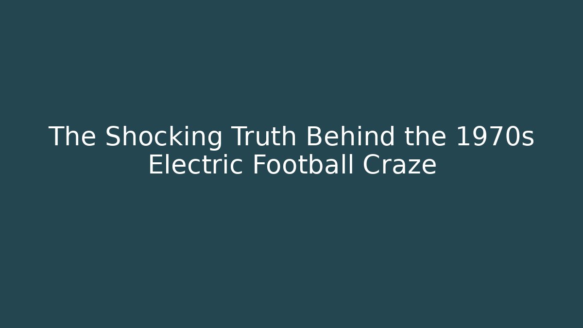 The Shocking Truth Behind the 1970s Electric Football Craze