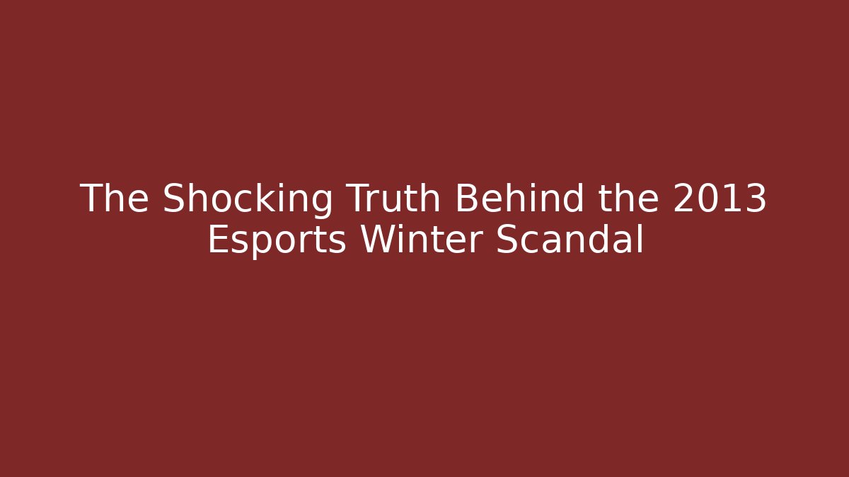 The Shocking Truth Behind the 2013 Esports Winter Scandal