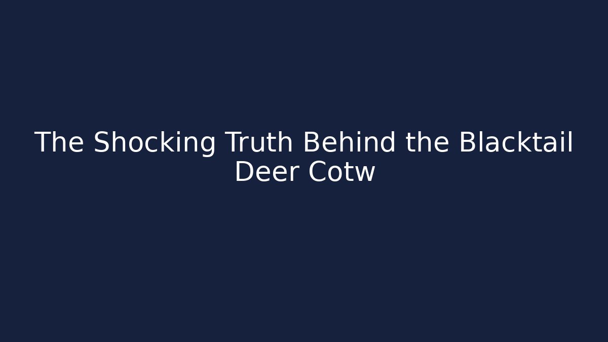 The Shocking Truth Behind the Blacktail Deer Cotw