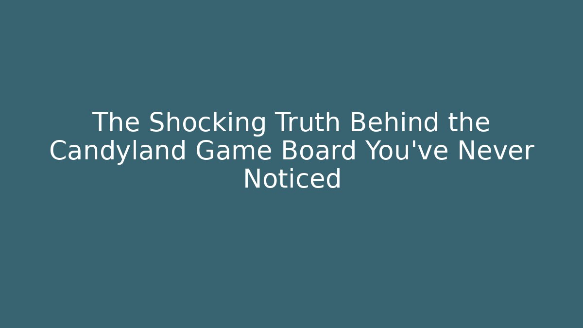 The Shocking Truth Behind the Candyland Game Board You've Never Noticed