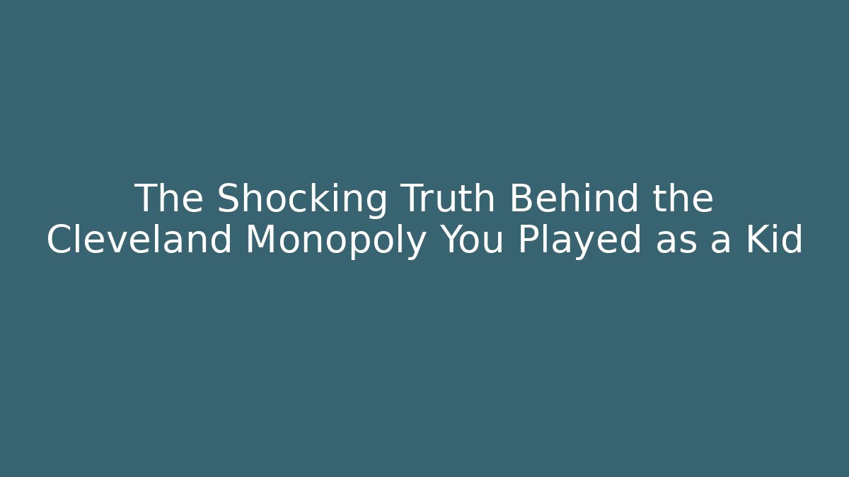 The Shocking Truth Behind the Cleveland Monopoly You Played as a Kid